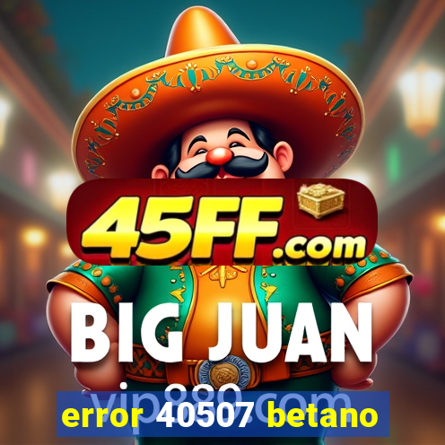 error 40507 betano